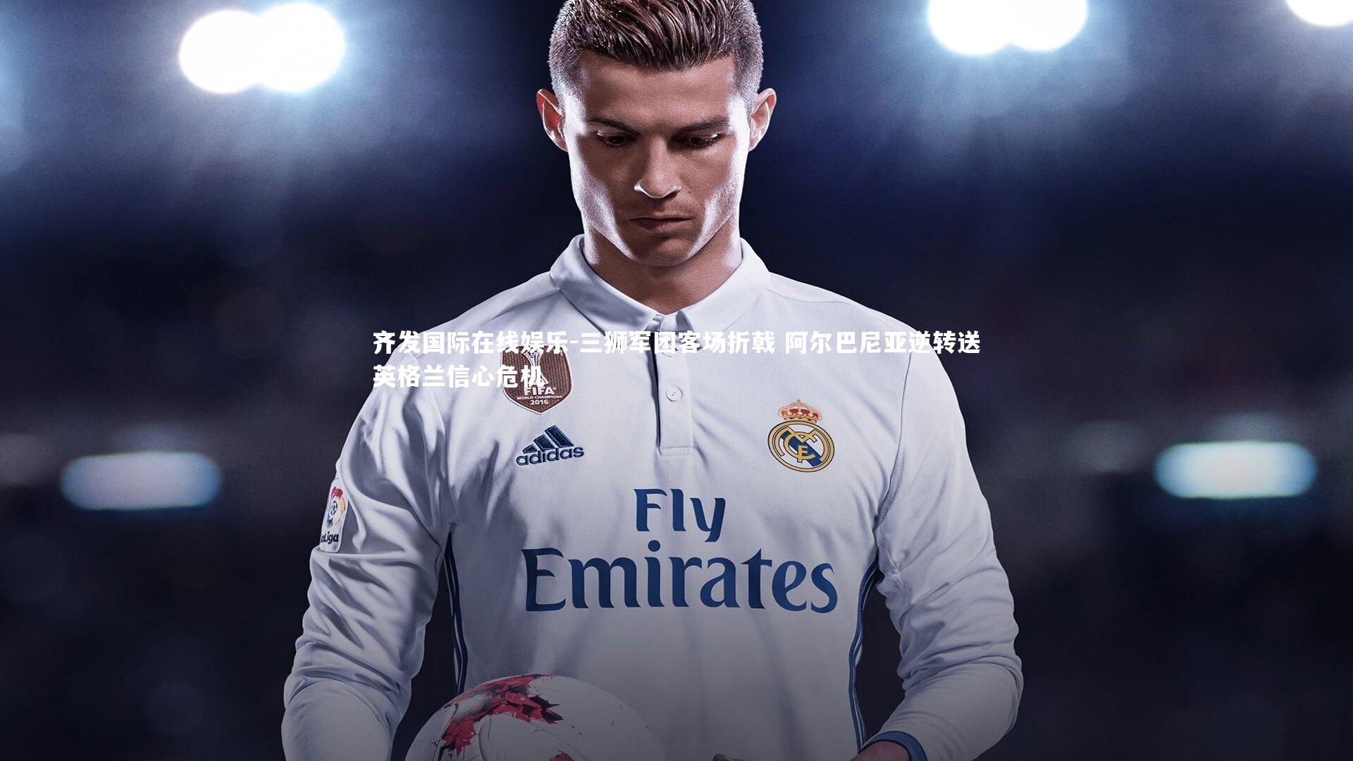 齐发国际在线娱乐-三狮军团客场折戟 阿尔巴尼亚逆转送英格兰信心危机