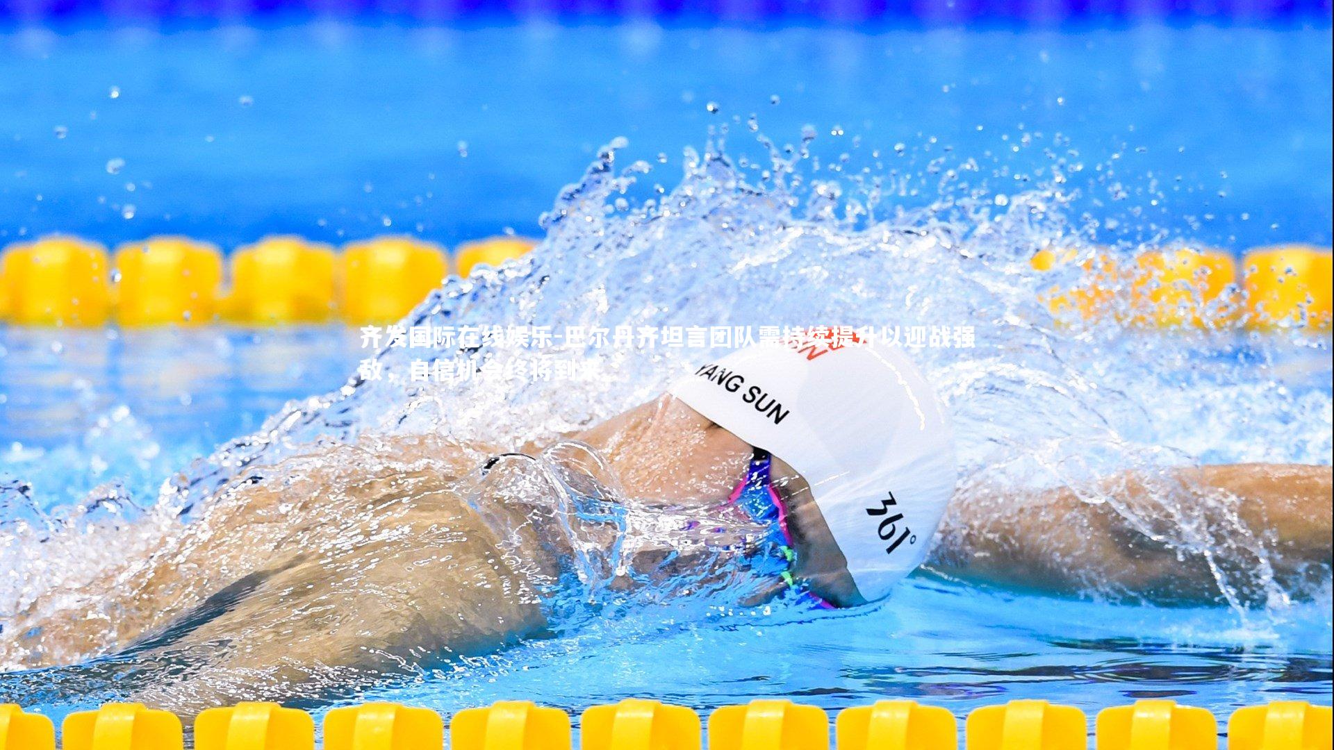 巴尔丹齐坦言团队需持续提升以迎战强敌，自信机会终将到来